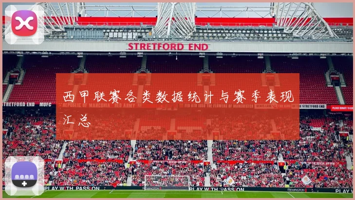 西甲联赛各类数据统计与赛季表现汇总