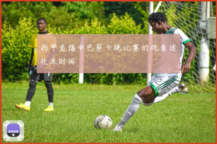 西甲直播中巴萨今晚比赛的观看途径及时间